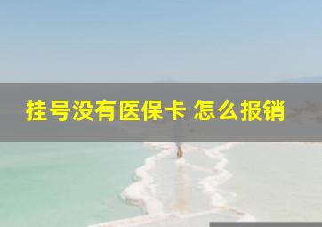 挂号没有医保卡 怎么报销